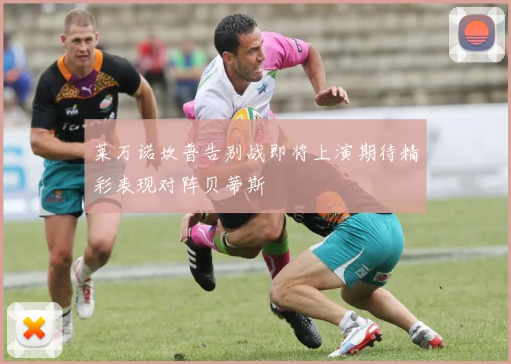 莱万诺坎普告别战即将上演期待精彩表现对阵贝蒂斯