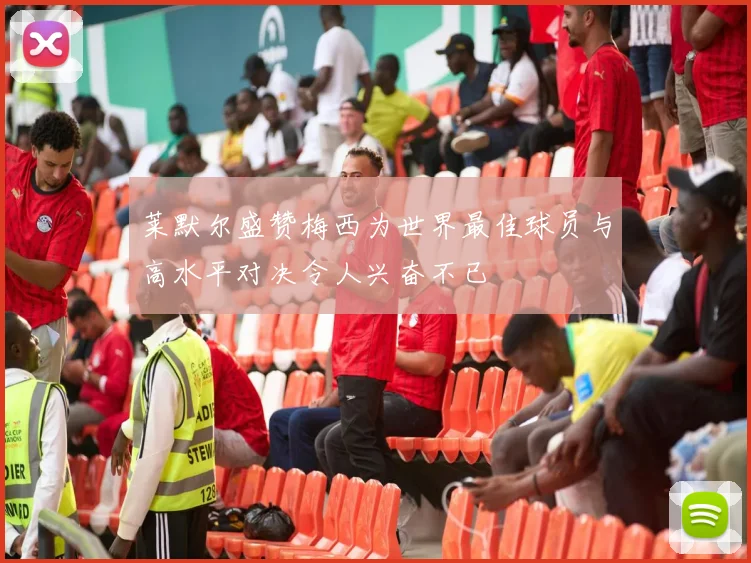 莱默尔盛赞梅西为世界最佳球员与高水平对决令人兴奋不已