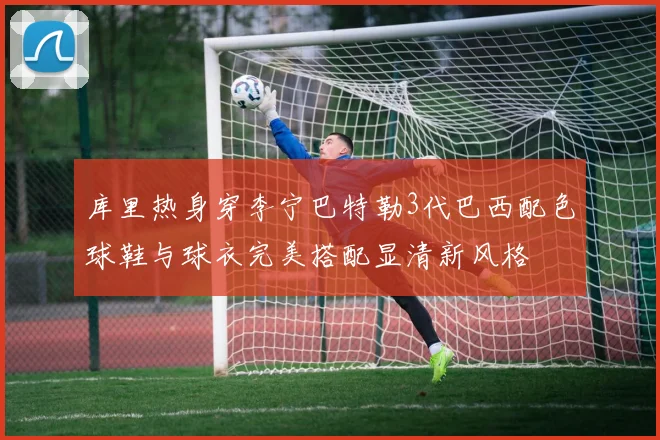 库里热身穿李宁巴特勒3代巴西配色球鞋与球衣完美搭配显清新风格